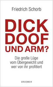 Dick, Doof und Arm? Die große Lüge vom Übergewicht und wer von ihr profitiert